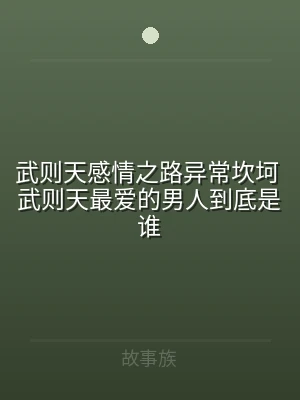 武则天感情之路异常坎坷 武则天最爱的男人