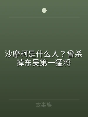 沙摩柯是什么人？曾杀掉东吴第一猛将