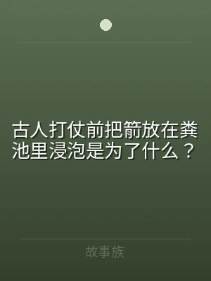 古人打仗前把箭放在粪池里浸泡是为了什么？