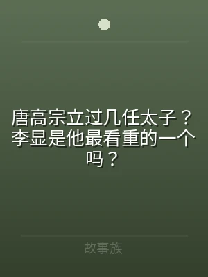 唐高宗立过几任太子？李显是他最看重的一个