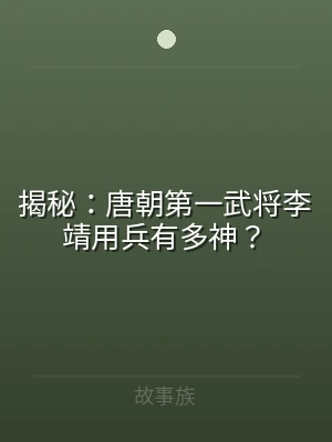 揭秘：唐朝第一武将李靖用兵有多神？