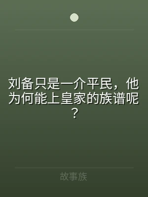 刘备只是一介平民，他为何能上皇家的族谱呢