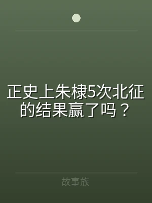 正史上朱棣5次北征的结果赢了吗？