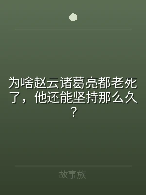 为啥赵云诸葛亮都老死了，他还能坚持那么久