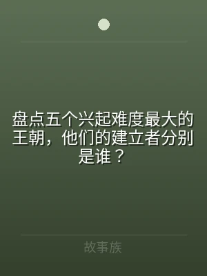 盘点五个兴起难度最大的王朝，他们的建立者