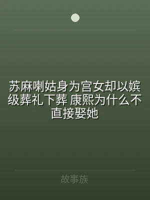 苏麻喇姑身为宫女却以嫔级葬礼下葬 康熙为