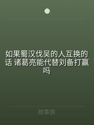 如果蜀汉伐吴的人互换的话 诸葛亮能代替刘