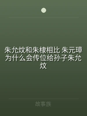 朱允炆和朱棣相比 朱元璋为什么会传位给孙