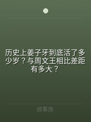 历史上姜子牙到底活了多少岁？与周文王相比