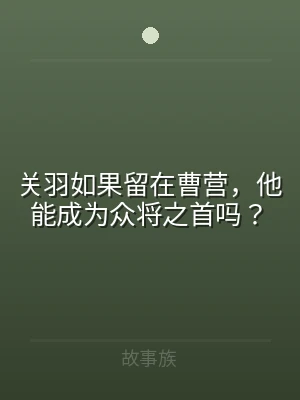关羽如果留在曹营，他能成为众将之首吗？