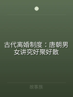 古代离婚制度：唐朝男女讲究好聚好散