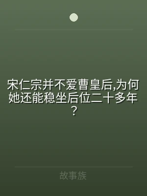 宋仁宗并不爱曹皇后,为何她还能稳坐后位二