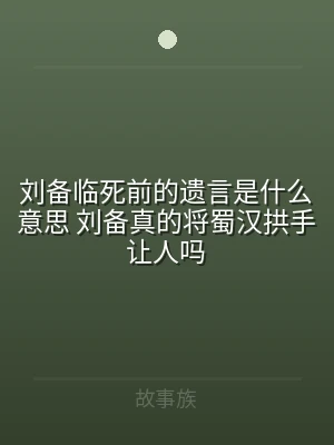刘备临死前的遗言是什么意思 刘备真的将蜀