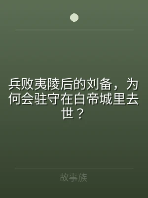 兵败夷陵后的刘备，为何会驻守在白帝城里去