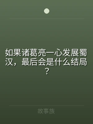 如果诸葛亮一心发展蜀汉，最后会是什么结局