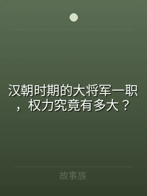 汉朝时期的大将军一职，权力究竟有多大？