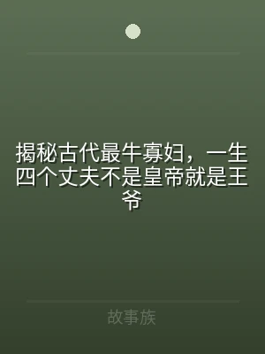 揭秘古代最牛寡妇，一生四个丈夫不是皇帝就