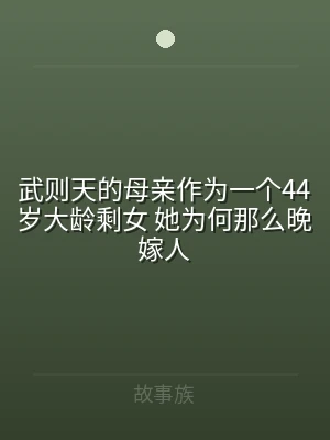 武则天的母亲作为一个44岁大龄剩女 她为