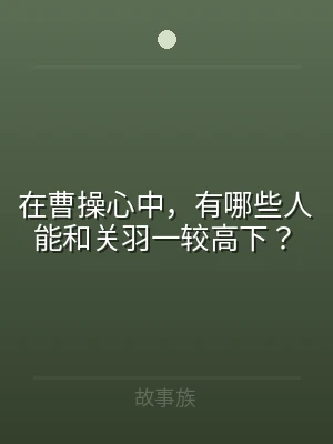 在曹操心中，有哪些人能和关羽一较高下？