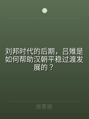 刘邦时代的后期，吕雉是如何帮助汉朝平稳过
