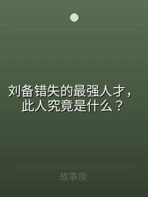 刘备错失的最强人才，此人究竟是什么？