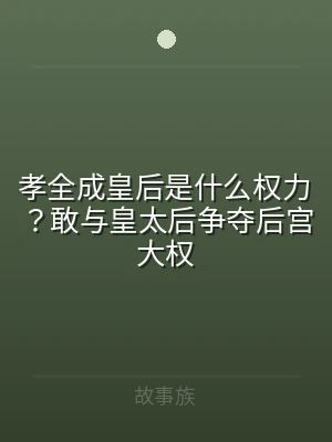 孝全成皇后是什么权力？敢与皇太后争夺后宫