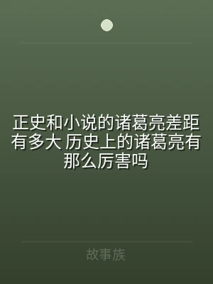 正史和小说的诸葛亮差距有多大 历史上的诸