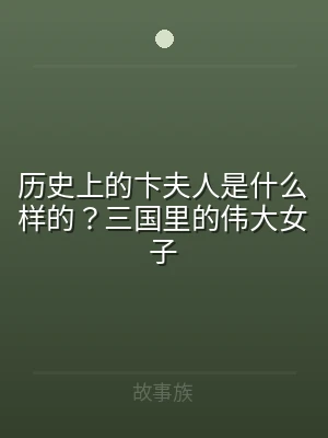 历史上的卞夫人是什么样的？三国里的伟大女