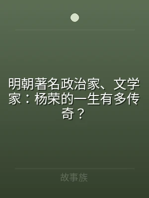 明朝著名政治家、文学家：杨荣的一生有多传