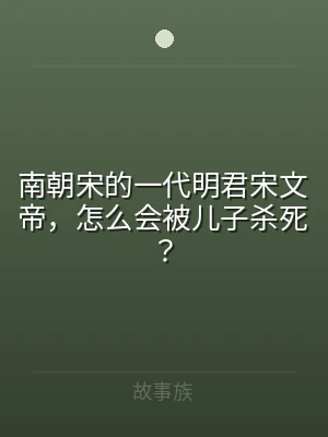 南朝宋的一代明君宋文帝，怎么会被儿子杀死