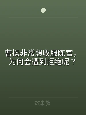 曹操非常想收服陈宫，为何会遭到拒绝呢？