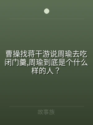 曹操找蒋干游说周瑜去吃闭门羹,周瑜到底是