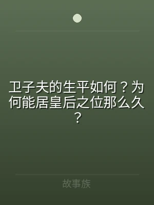 卫子夫的生平如何？为何能居皇后之位那么久