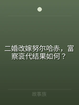 二婚改嫁努尔哈赤，富察衮代结果如何？