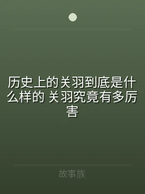 历史上的关羽到底是什么样的 关羽究竟有多
