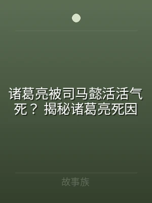 诸葛亮被司马懿活活气死？ 揭秘诸葛亮死因