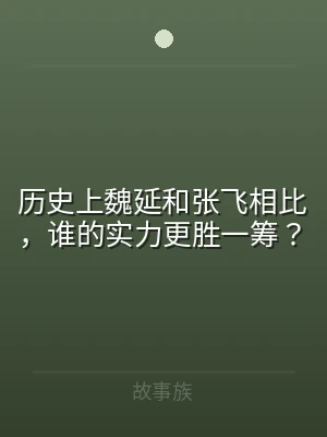 历史上魏延和张飞相比，谁的实力更胜一筹？