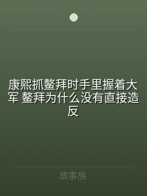 康熙抓鳌拜时手里握着大军 鳌拜为什么没有