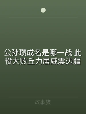 公孙瓒成名是哪一战 此役大败丘力居威震边
