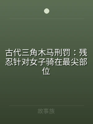 古代三角木马刑罚：残忍针对女子骑在最尖部