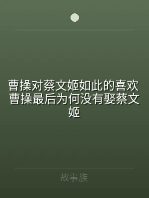 曹操对蔡文姬如此的喜欢 曹操最后为何没有