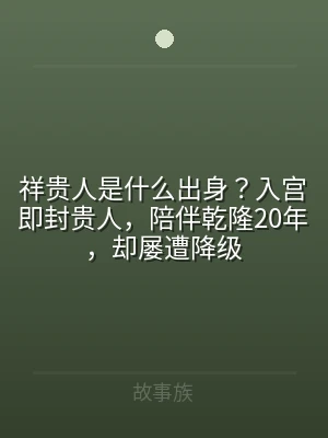 祥贵人是什么出身？入宫即封贵人，陪伴乾隆