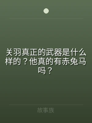 关羽真正的武器是什么样的？他真的有赤兔马