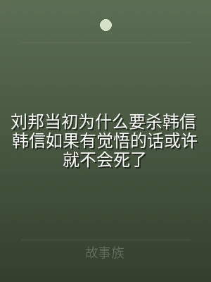 刘邦当初为什么要杀韩信 韩信如果有觉悟的