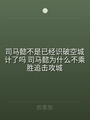 司马懿不是已经识破空城计了吗 司马懿为什