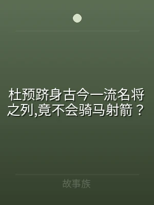 杜预跻身古今一流名将之列,竟不会骑马射箭