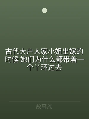 古代大户人家小姐出嫁的时候 她们为什么都