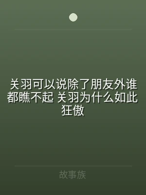 关羽可以说除了朋友外谁都瞧不起 关羽为什