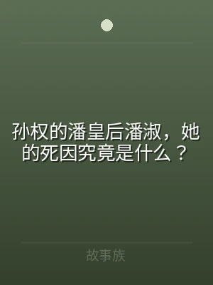 孙权的潘皇后潘淑，她的死因究竟是什么？