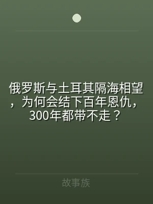 俄罗斯与土耳其隔海相望，为何会结下百年恩